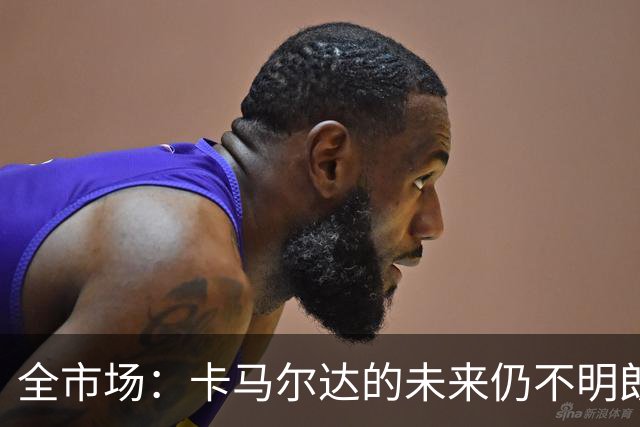 全市场：卡马尔达的未来仍不明朗 取决于老板和未来教练的选择